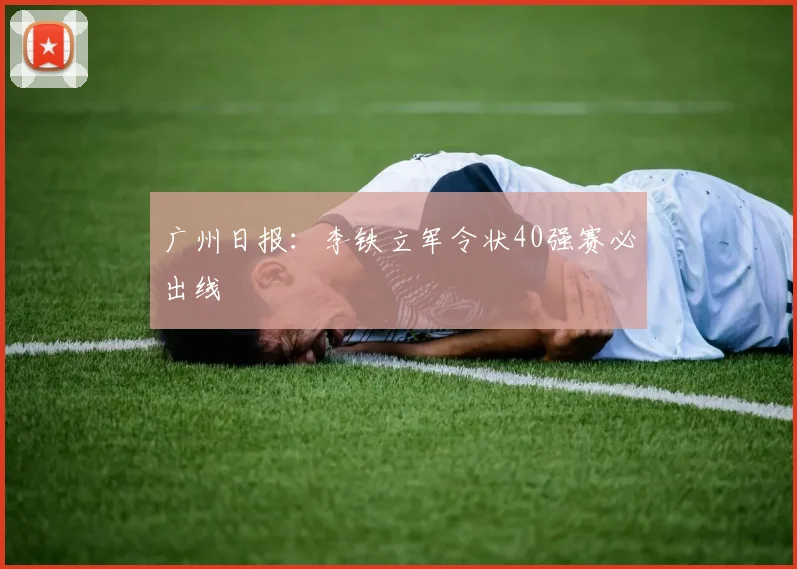 广州日报：李铁立军令状40强赛必出线