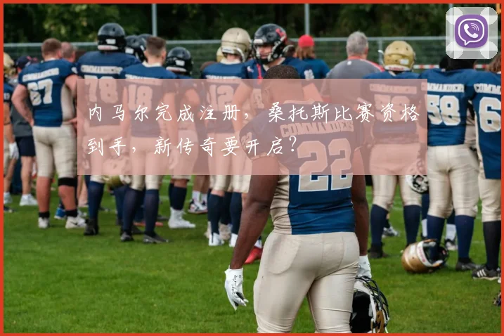 内马尔完成注册，桑托斯比赛资格到手，新传奇要开启？